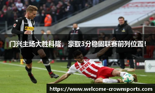 门兴主场大胜科隆，豪取3分稳固联赛前列位置！