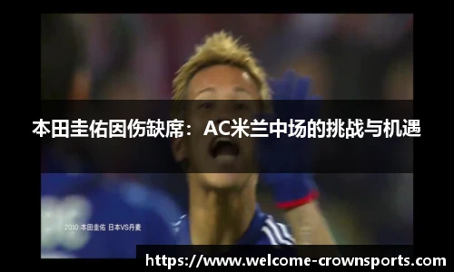 本田圭佑因伤缺席：AC米兰中场的挑战与机遇