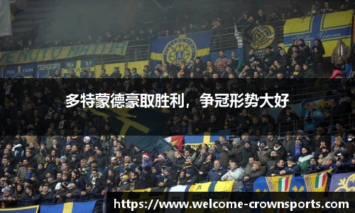 多特蒙德豪取胜利，争冠形势大好