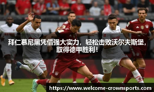 拜仁慕尼黑凭借强大实力，轻松击败沃尔夫斯堡，取得德甲胜利！