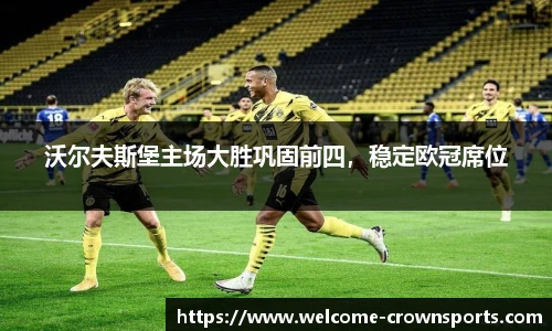 沃尔夫斯堡主场大胜巩固前四，稳定欧冠席位