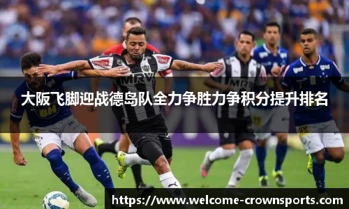 大阪飞脚迎战德岛队全力争胜力争积分提升排名